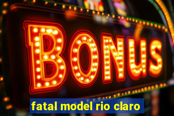 fatal model rio claro-sp